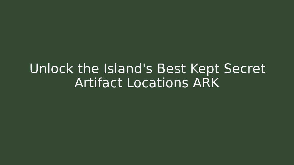 Unlock the Island's Best Kept Secret Artifact Locations ARK