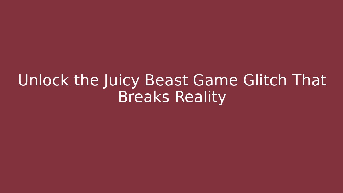 Unlock the Juicy Beast Game Glitch That Breaks Reality