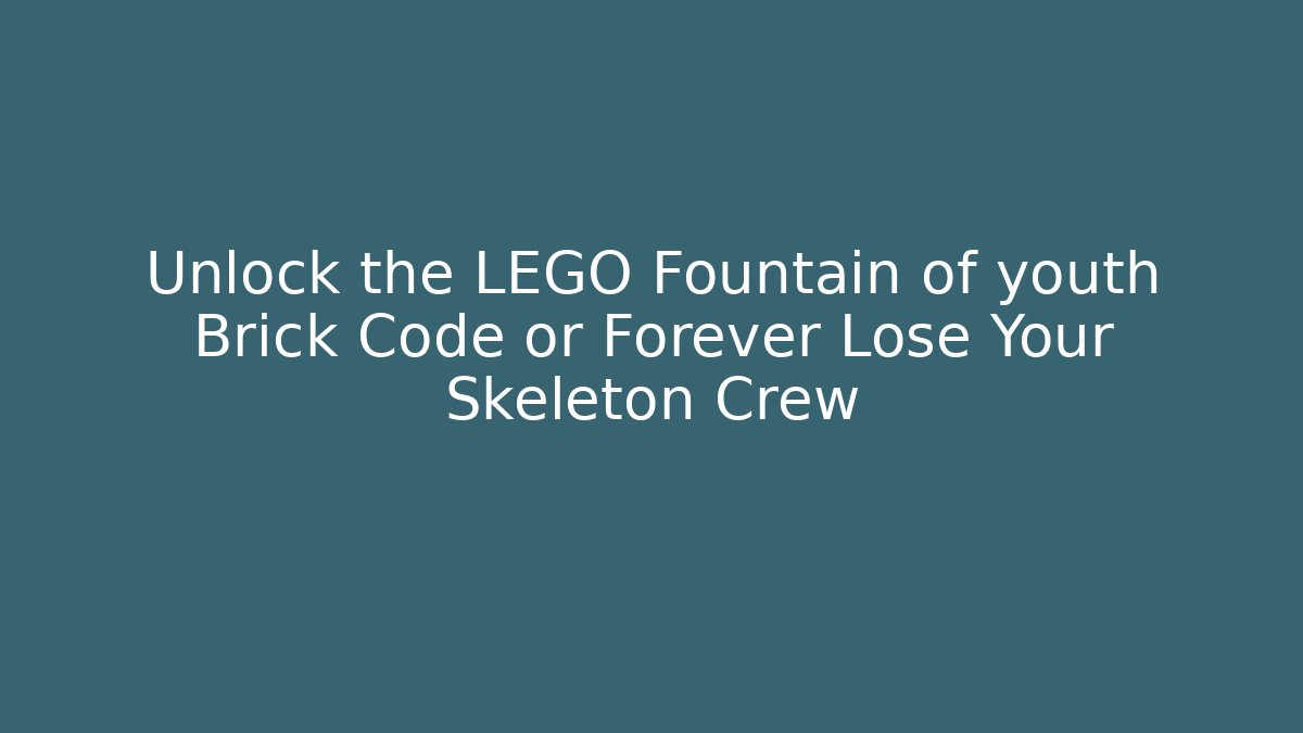 Unlock the LEGO Fountain of youth Brick Code or Forever Lose Your Skeleton Crew