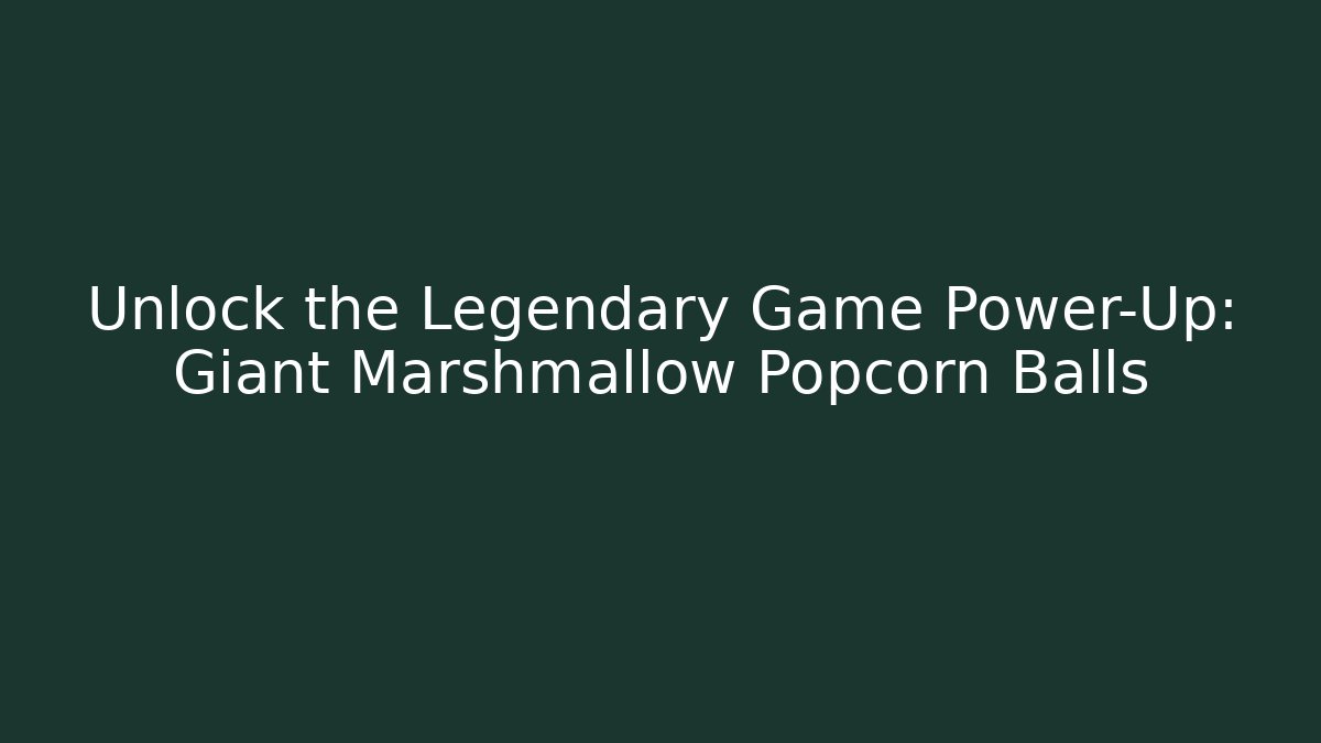 Unlock the Legendary Game Power-Up: Giant Marshmallow Popcorn Balls