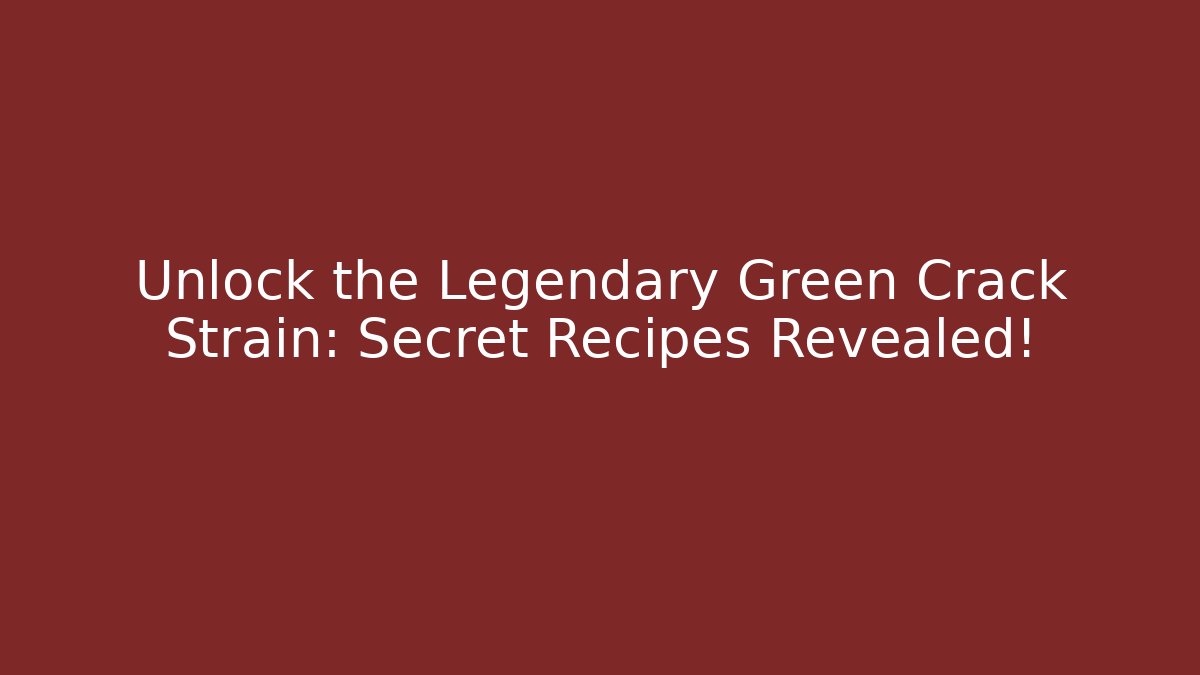 Unlock the Legendary Green Crack Strain: Secret Recipes Revealed!