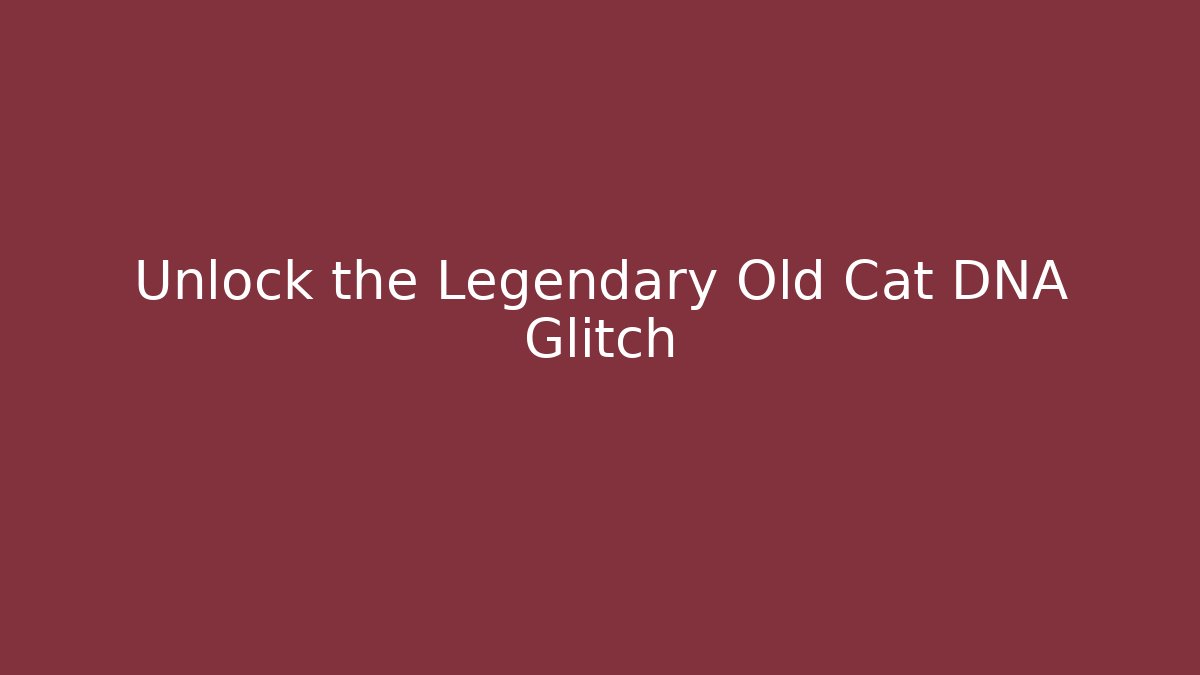 Unlock the Legendary Old Cat DNA Glitch