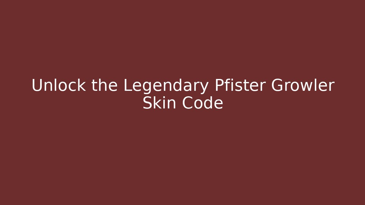 Unlock the Legendary Pfister Growler Skin Code