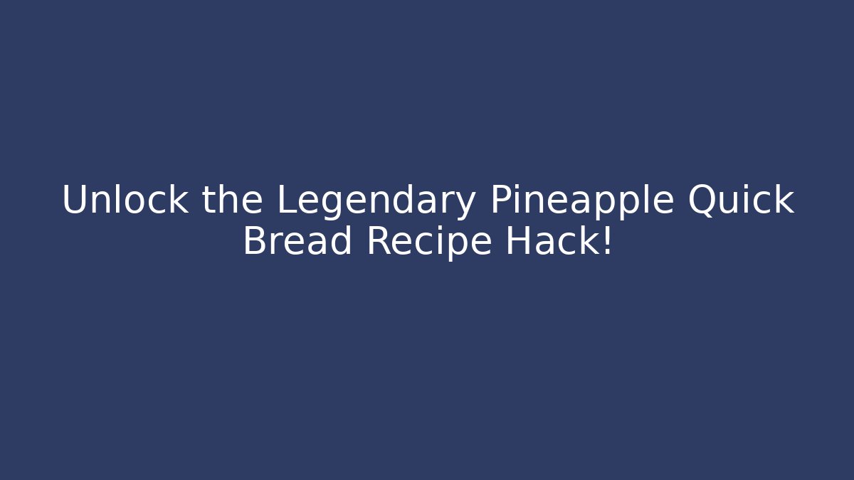 Unlock the Legendary Pineapple Quick Bread Recipe Hack!