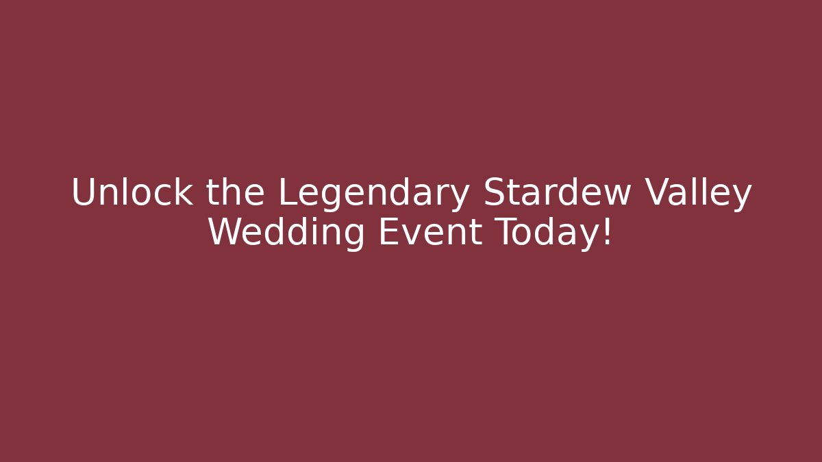 Unlock the Legendary Stardew Valley Wedding Event Today!