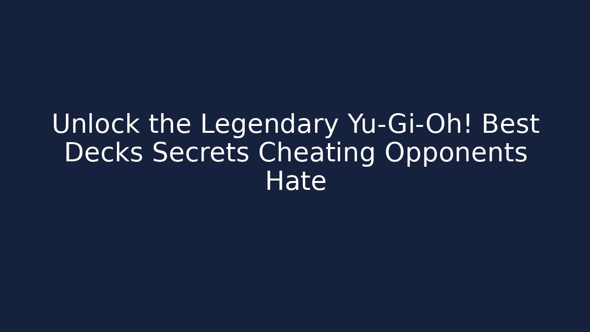 Unlock the Legendary Yu-Gi-Oh! Best Decks Secrets Cheating Opponents Hate
