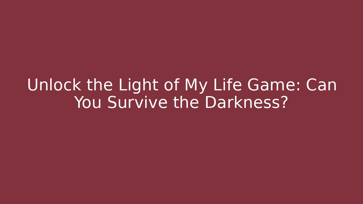 Unlock the Light of My Life Game: Can You Survive the Darkness?