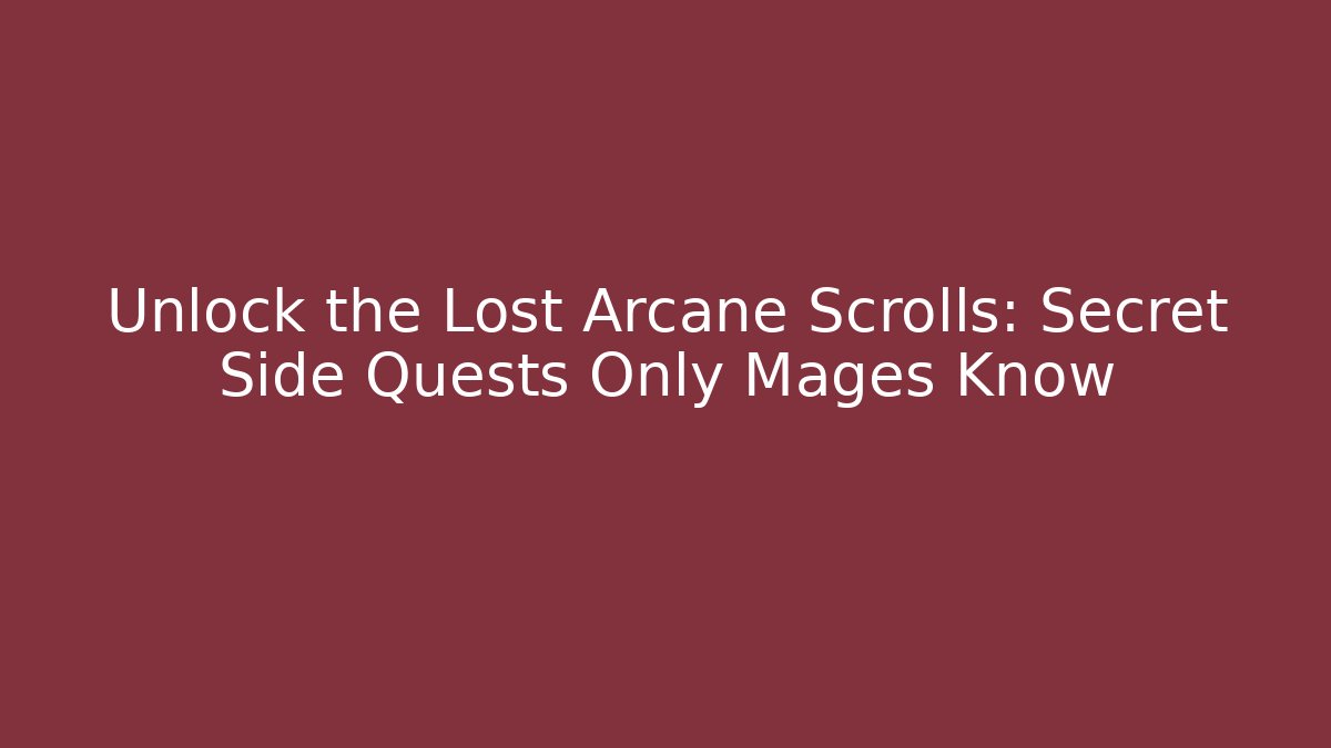 Unlock the Lost Arcane Scrolls: Secret Side Quests Only Mages Know