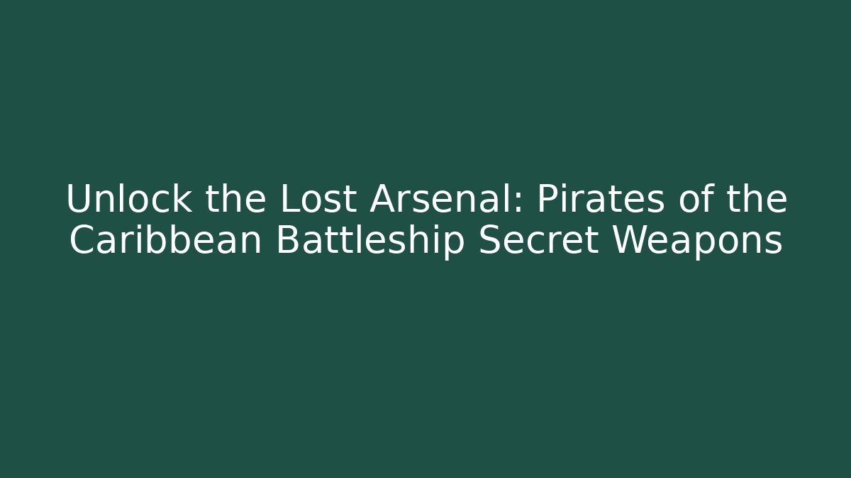 Unlock the Lost Arsenal: Pirates of the Caribbean Battleship Secret Weapons - NADclinic