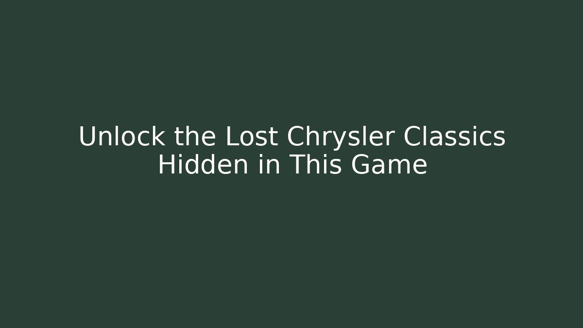 Unlock the Lost Chrysler Classics Hidden in This Game - NADclinic