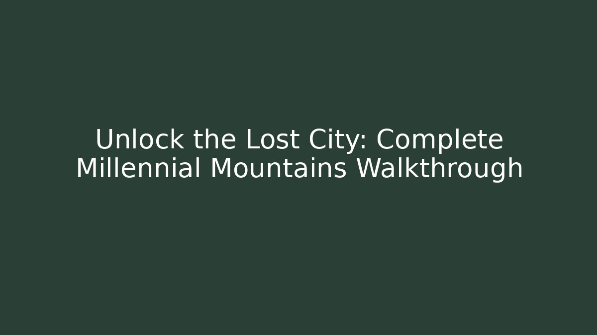 Unlock the Lost City: Complete Millennial Mountains Walkthrough - NADclinic
