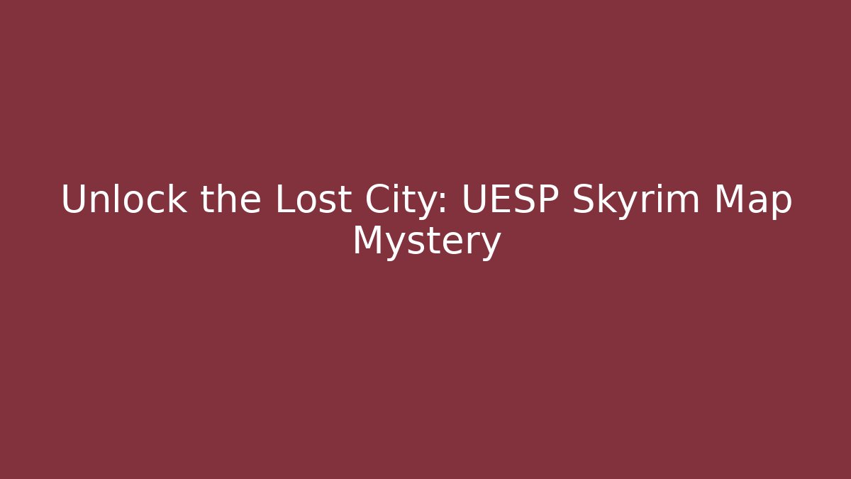 Unlock the Lost City: UESP Skyrim Map Mystery