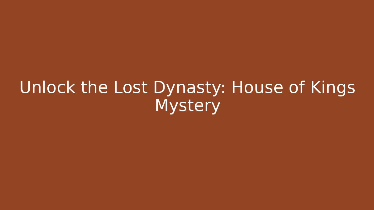 Unlock the Lost Dynasty: House of Kings Mystery