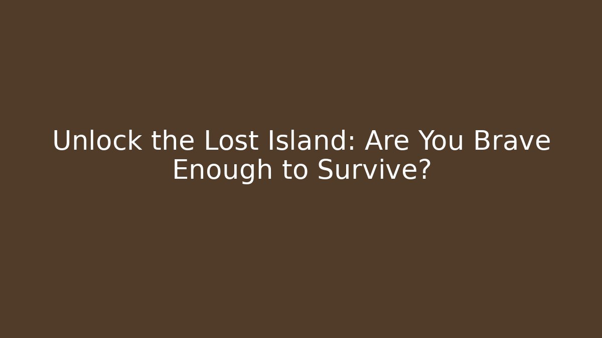 Unlock the Lost Island: Are You Brave Enough to Survive?