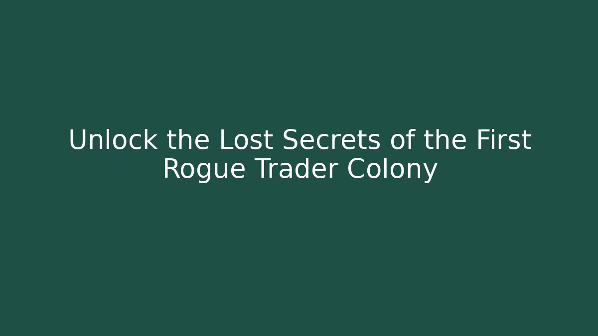 Unlock the Lost Secrets of the First Rogue Trader Colony