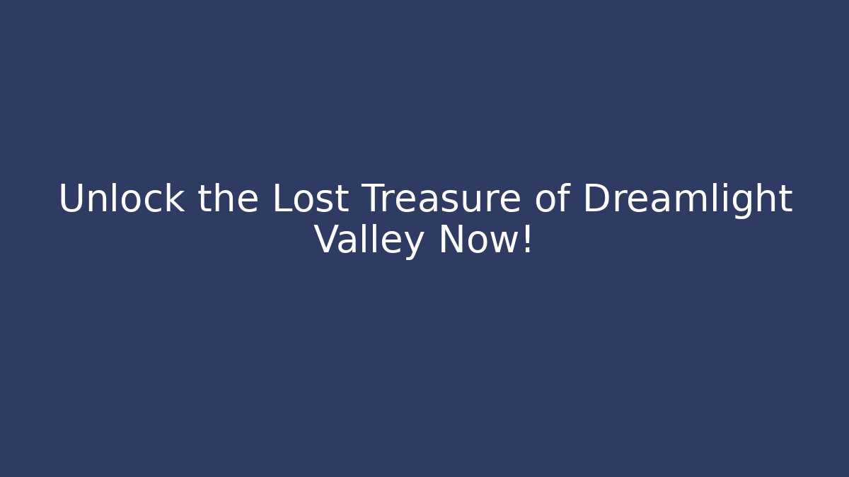 Unlock the Lost Treasure of Dreamlight Valley Now!