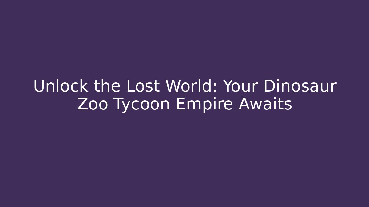 Unlock the Lost World: Your Dinosaur Zoo Tycoon Empire Awaits