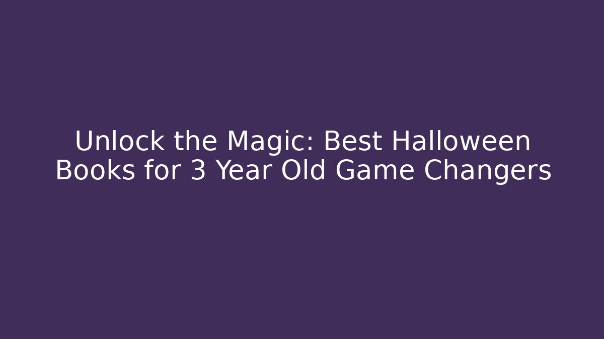 Unlock the Magic: Best Halloween Books for 3 Year Old Game Changers