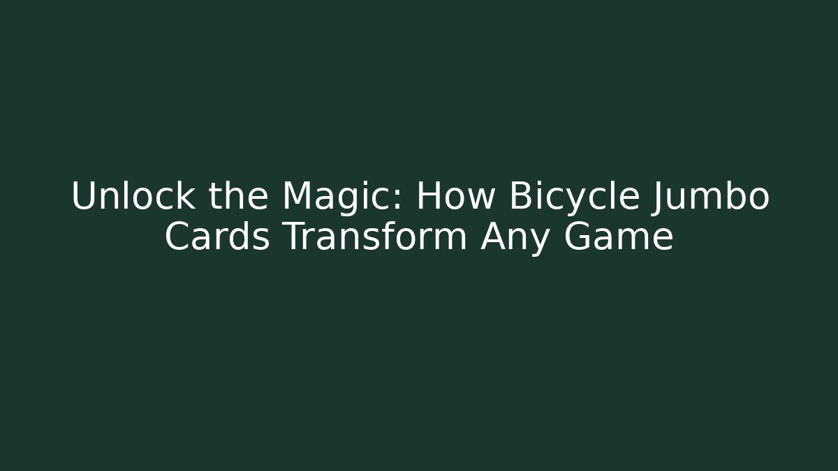 Unlock the Magic: How Bicycle Jumbo Cards Transform Any Game