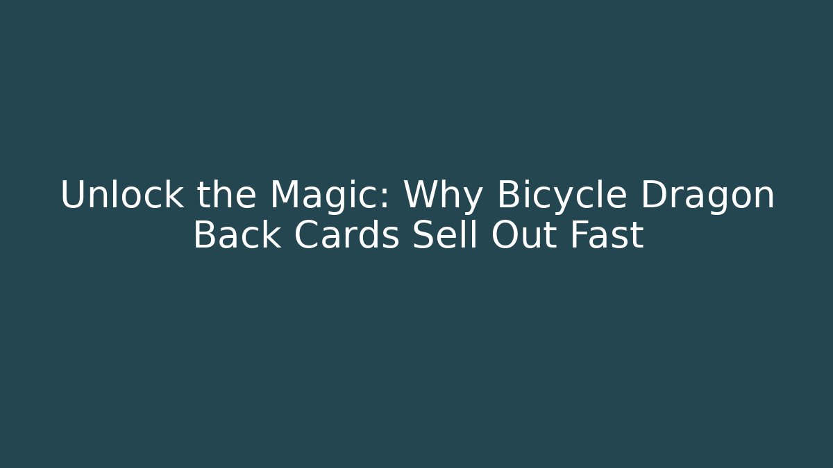 Unlock the Magic: Why Bicycle Dragon Back Cards Sell Out Fast