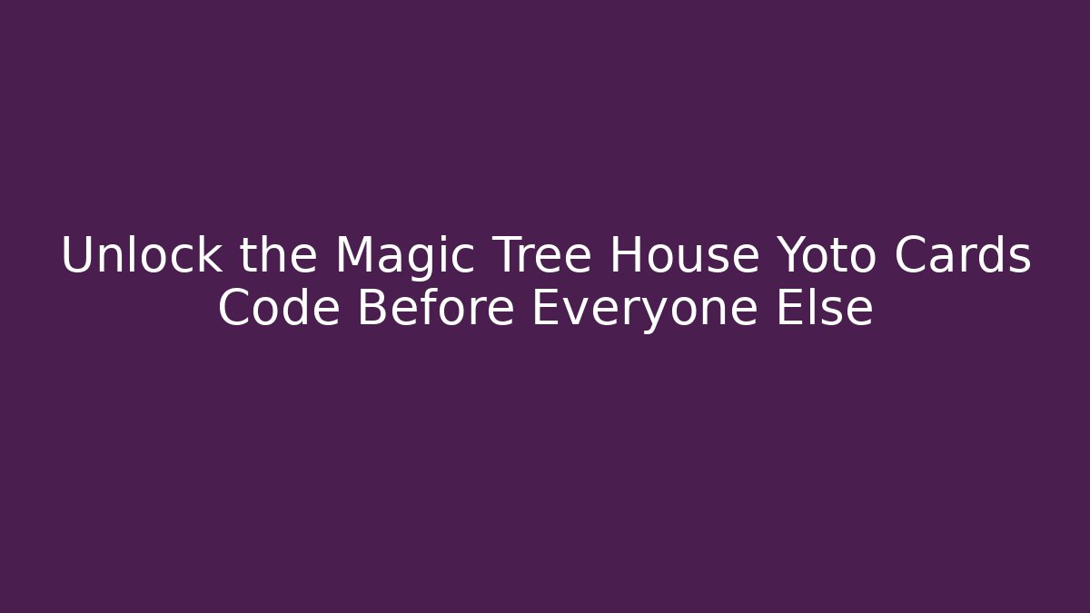 Unlock the Magic Tree House Yoto Cards Code Before Everyone Else