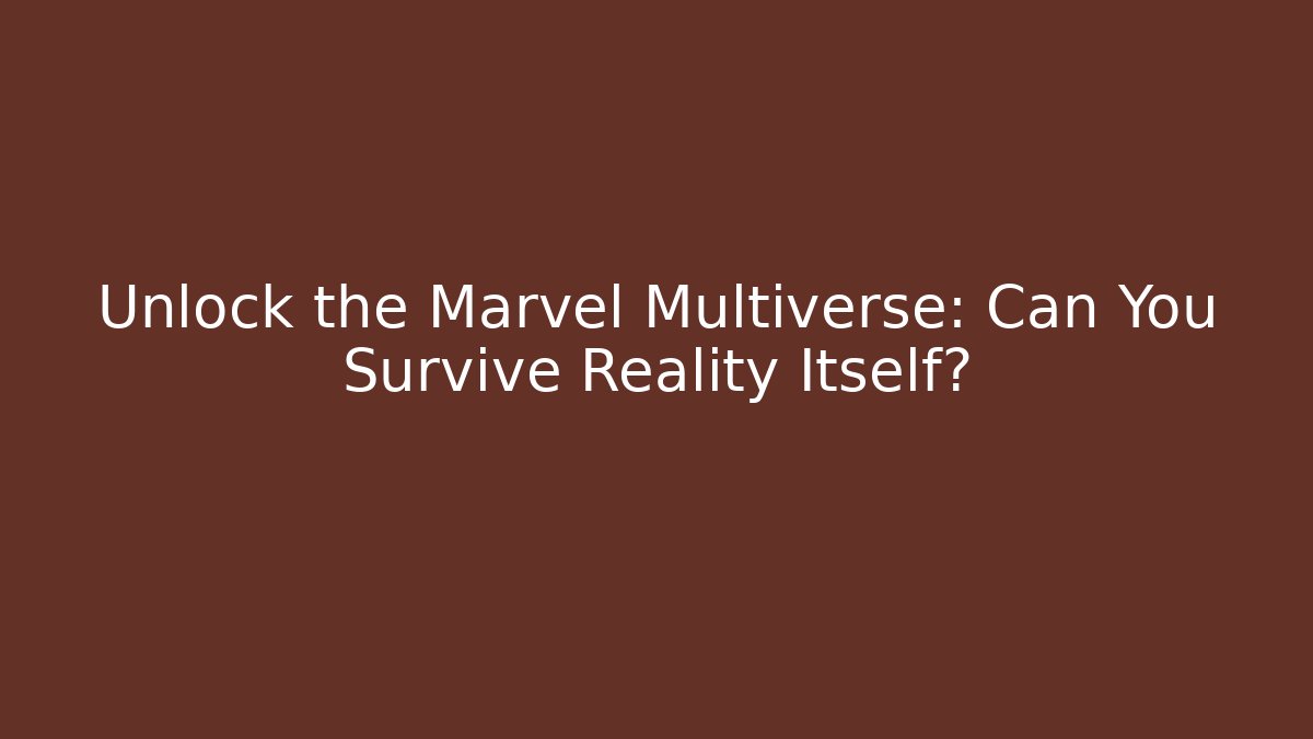 Unlock the Marvel Multiverse: Can You Survive Reality Itself?
