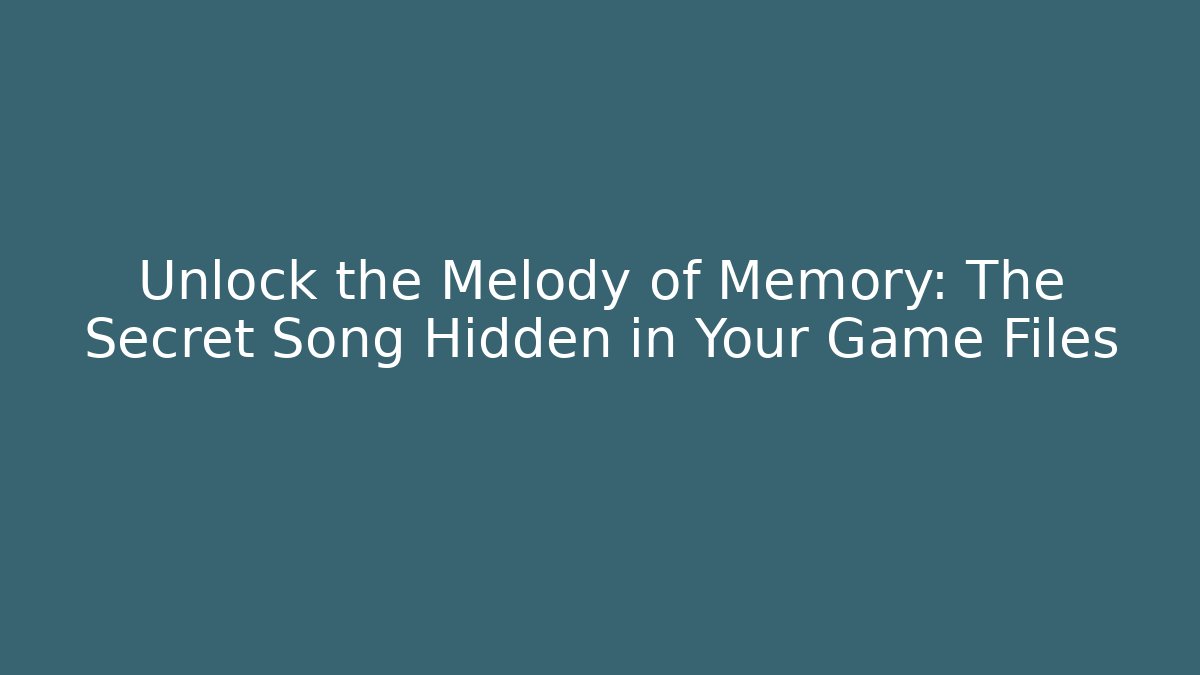 Unlock the Melody of Memory: The Secret Song Hidden in Your Game Files