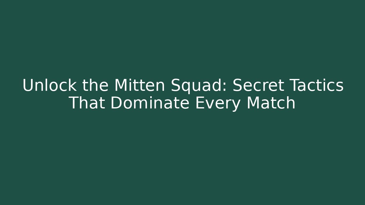 Unlock the Mitten Squad: Secret Tactics That Dominate Every Match