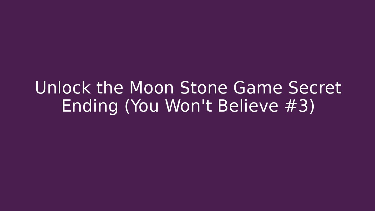Unlock the Moon Stone Game Secret Ending (You Won't Believe #3)