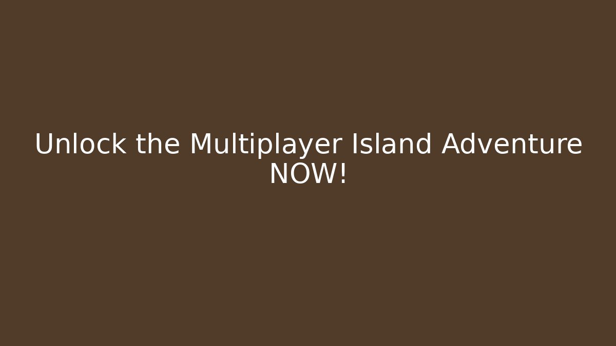 Unlock the Multiplayer Island Adventure NOW! - NADclinic