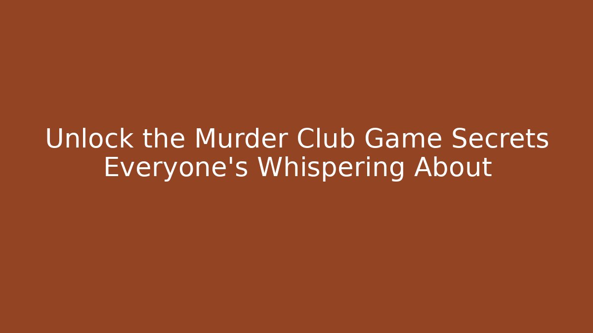 Unlock the Murder Club Game Secrets Everyone's Whispering About