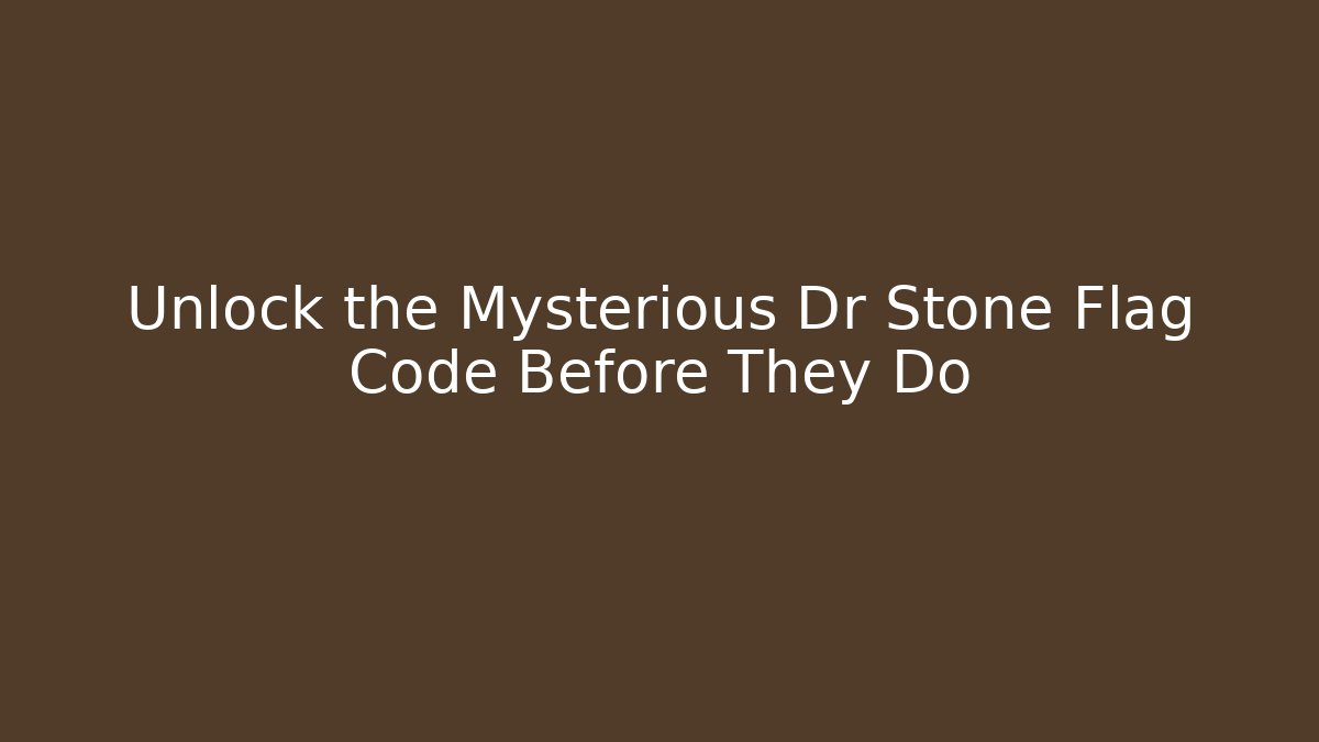 Unlock the Mysterious Dr Stone Flag Code Before They Do - NADclinic