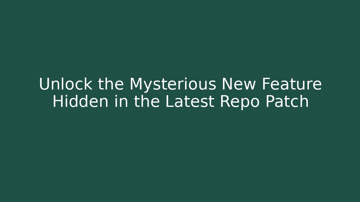 Unlock the Mysterious New Feature Hidden in the Latest Repo Patch