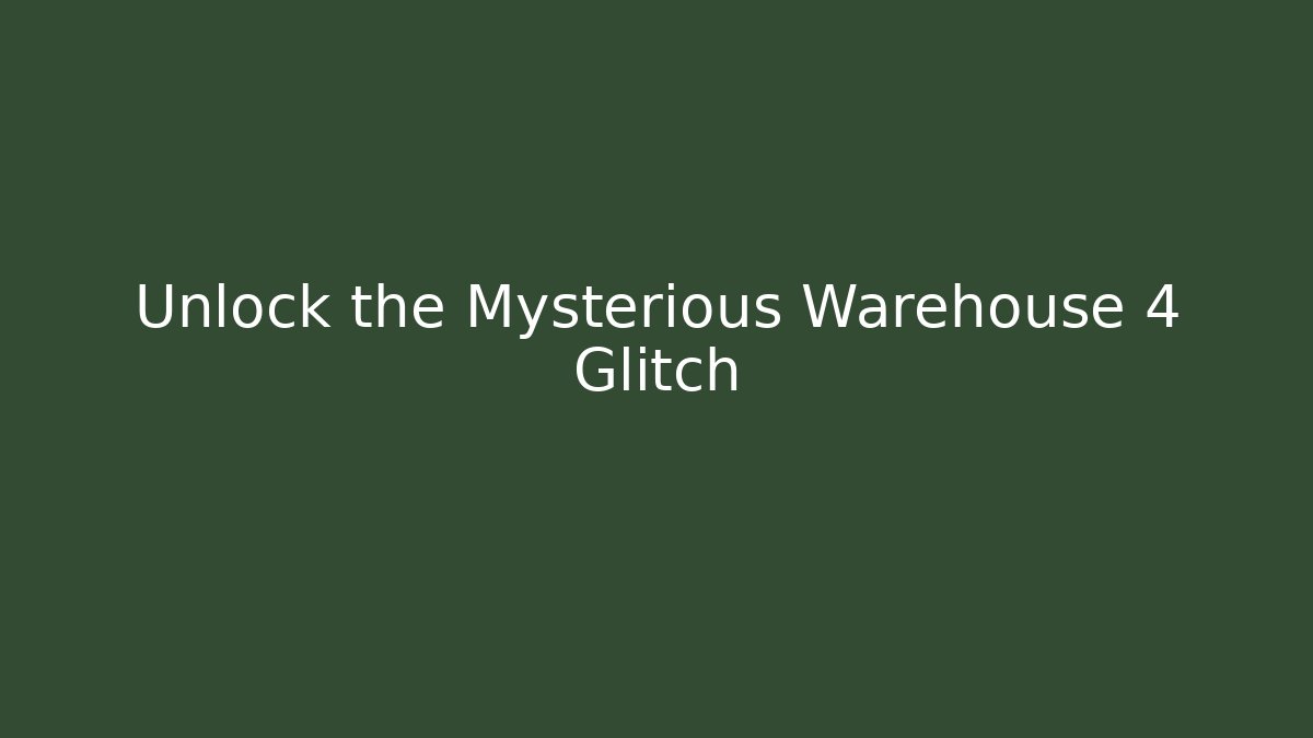 Unlock the Mysterious Warehouse 4 Glitch