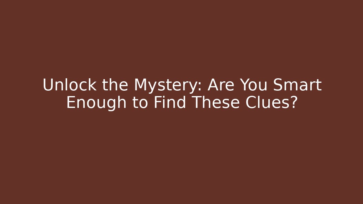 Unlock the Mystery: Are You Smart Enough to Find These Clues?