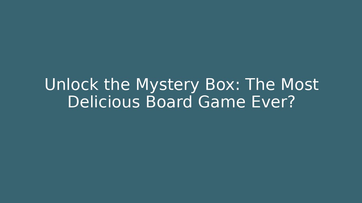 Unlock the Mystery Box: The Most Delicious Board Game Ever?