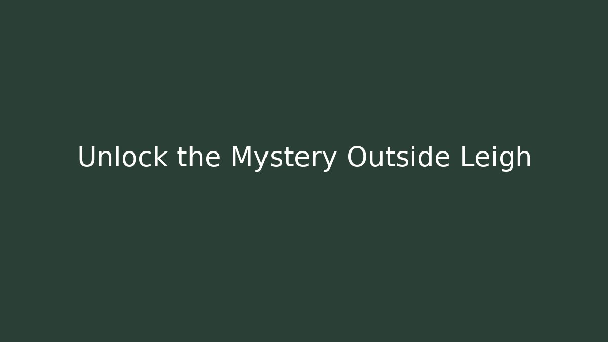 Unlock the Mystery Outside Leigh