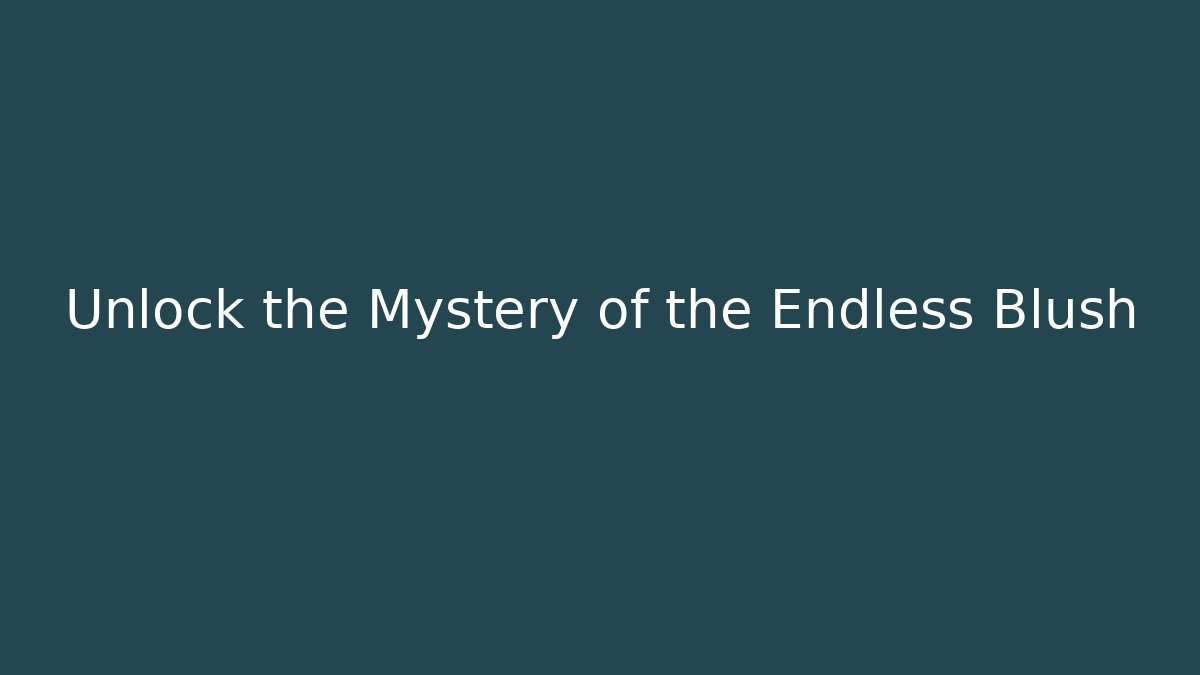 Unlock the Mystery of the Endless Blush