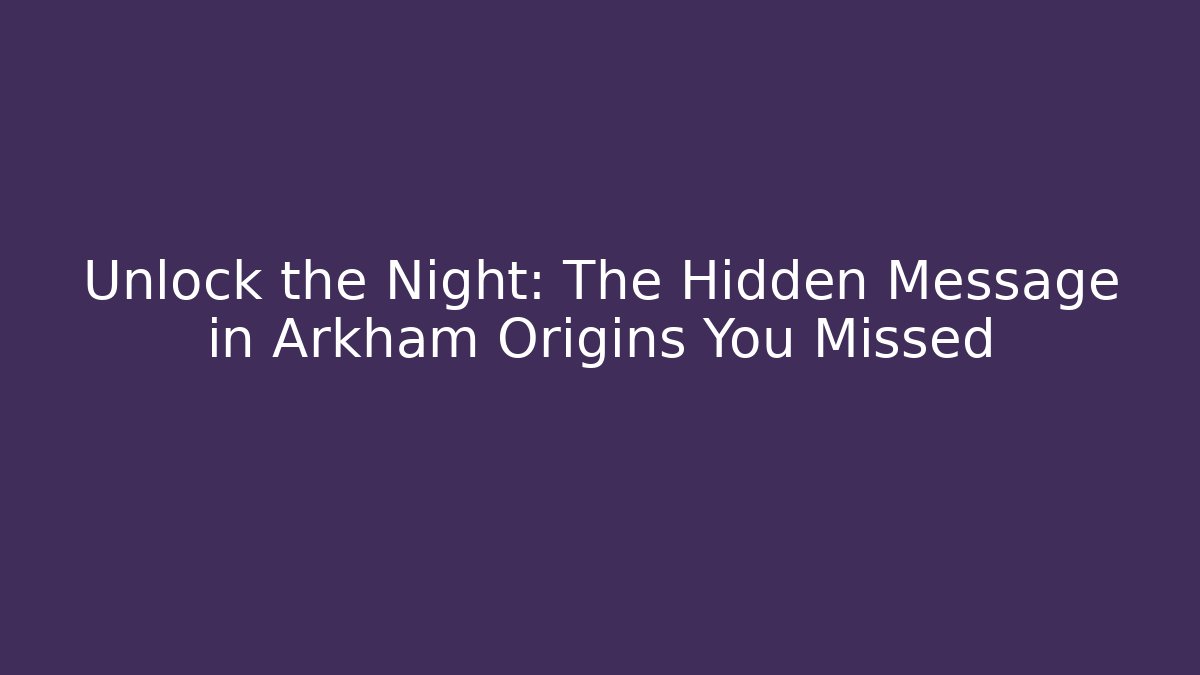 Unlock the Night: The Hidden Message in Arkham Origins You Missed