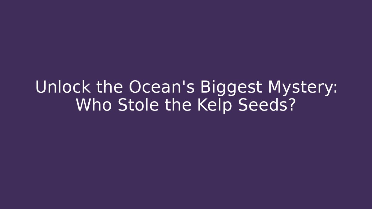 Unlock the Ocean's Biggest Mystery: Who Stole the Kelp Seeds?