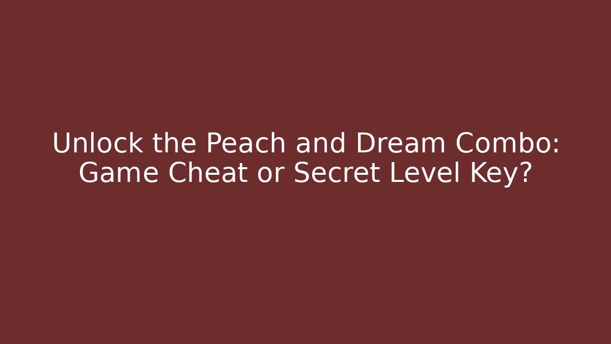 Unlock the Peach and Dream Combo: Game Cheat or Secret Level Key? - NADclinic
