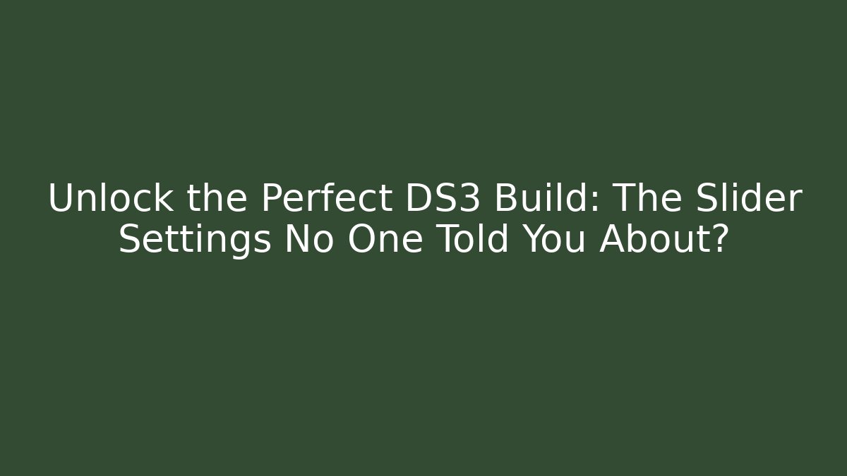 Unlock the Perfect DS3 Build: The Slider Settings No One Told You About?