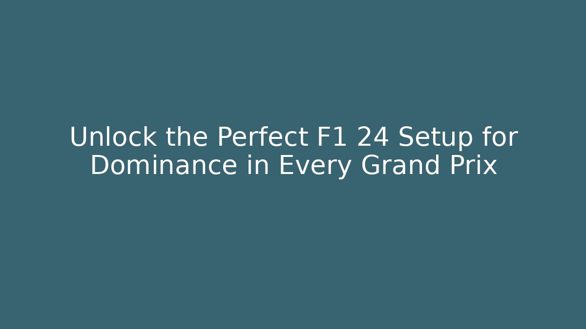 Unlock the Perfect F1 24 Setup for Dominance in Every Grand Prix