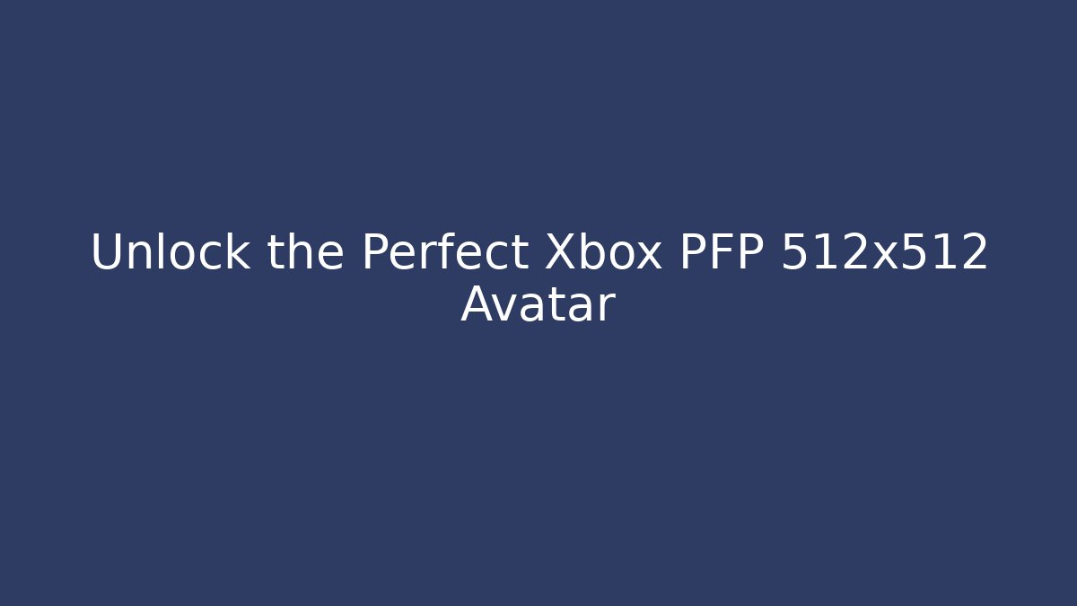 Unlock the Perfect Xbox PFP 512x512 Avatar