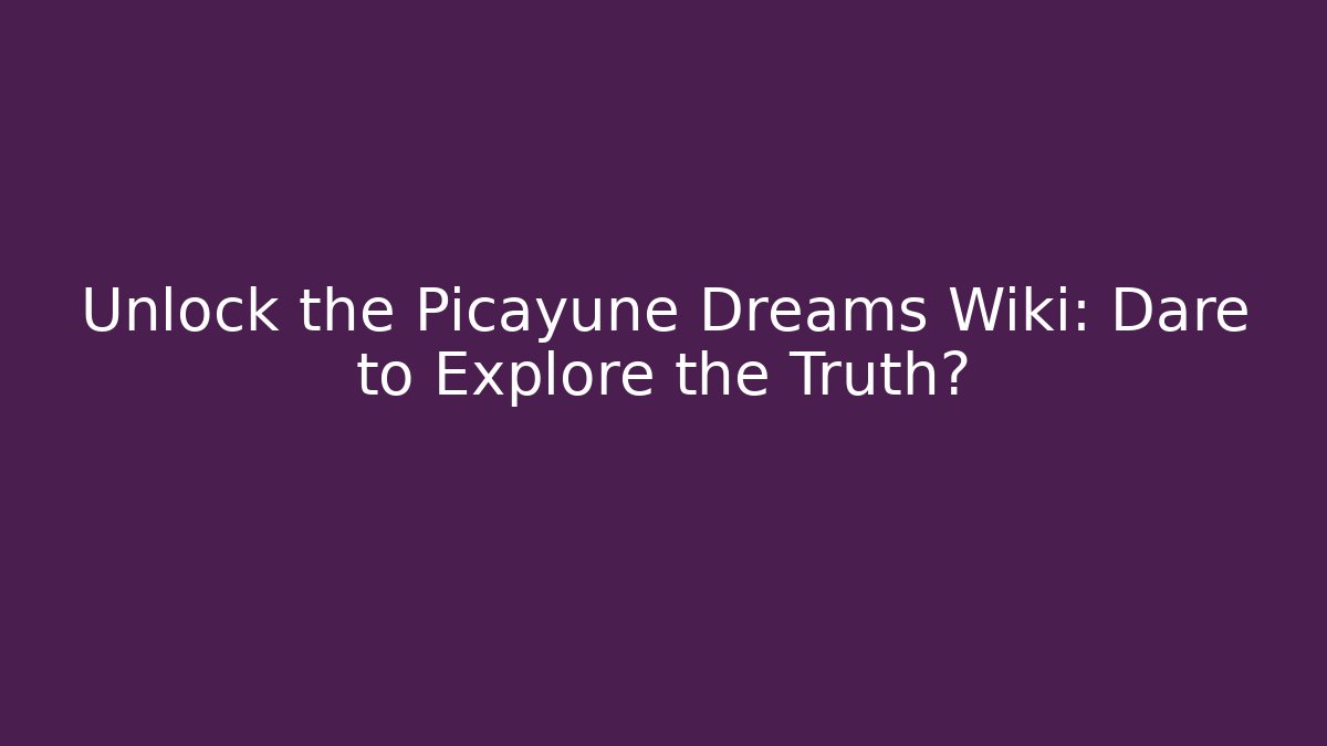 Unlock the Picayune Dreams Wiki: Dare to Explore the Truth?