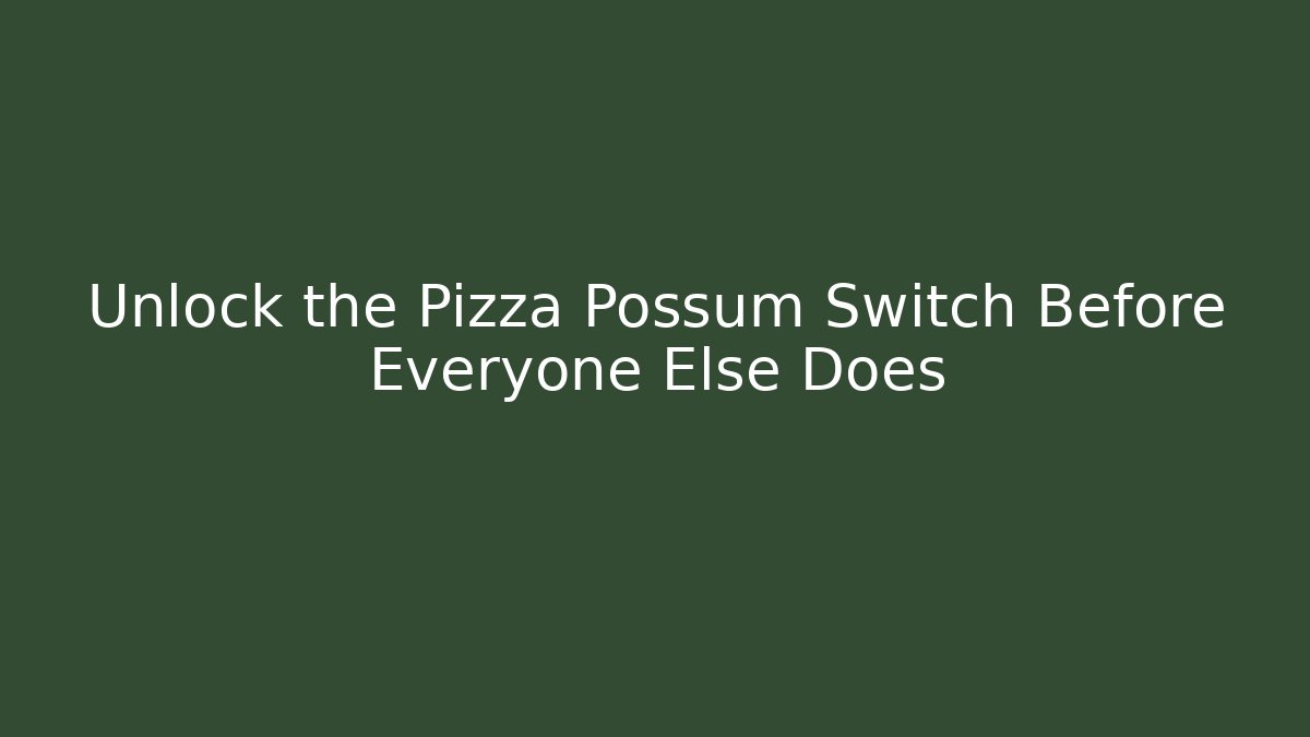 Unlock the Pizza Possum Switch Before Everyone Else Does