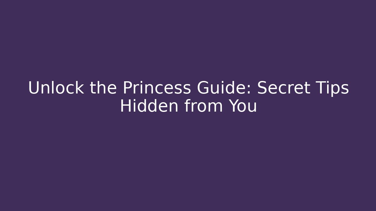 Unlock the Princess Guide: Secret Tips Hidden from You