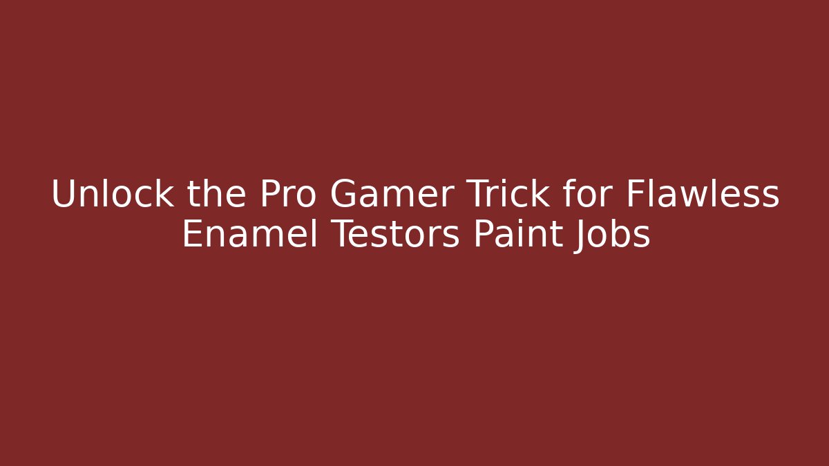 Unlock the Pro Gamer Trick for Flawless Enamel Testors Paint Jobs