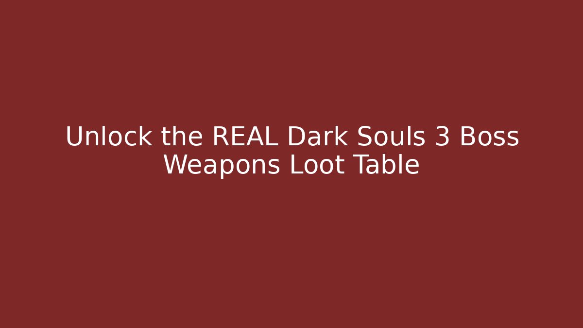 Unlock the REAL Dark Souls 3 Boss Weapons Loot Table - NADclinic