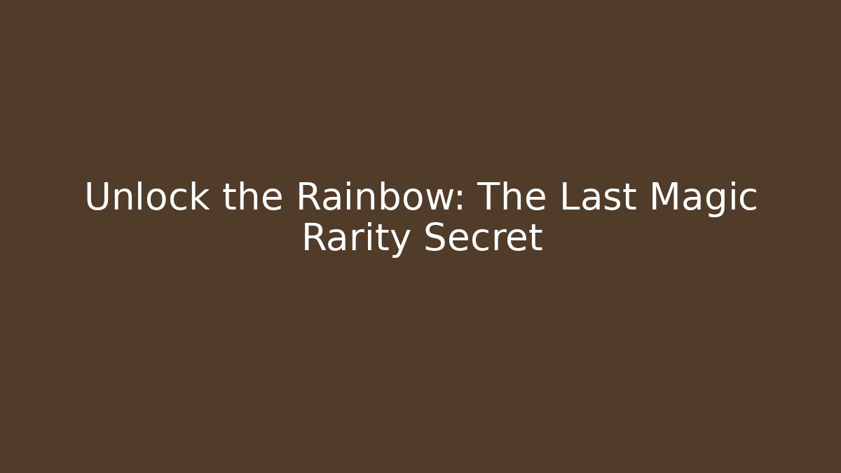 Unlock the Rainbow: The Last Magic Rarity Secret